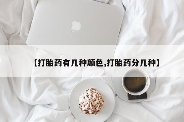堕胎药购买方式【打胎药有几种颜色,打胎药分几种】