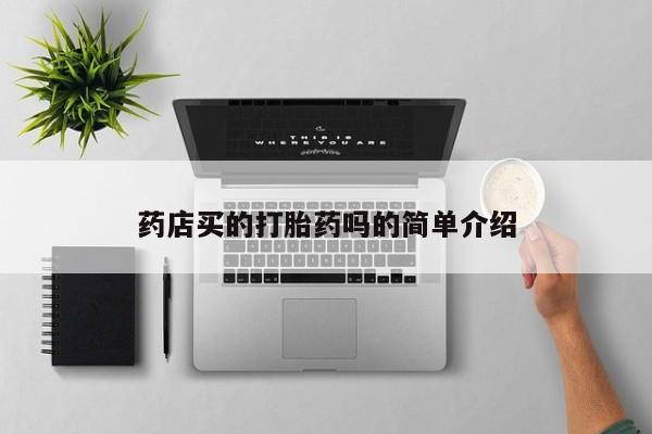 堕胎药购买方式药店买的打胎药吗的简单介绍