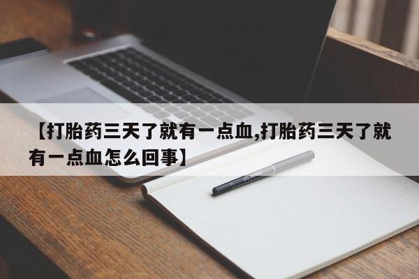 堕胎药购买方式【打胎药三天了就有一点血,打胎药三天了就有一点血怎么回事】