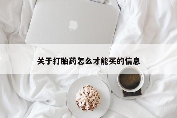 堕胎药购买方式关于打胎药怎么才能买的信息