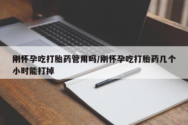 堕胎药购买方式刚怀孕吃打胎药管用吗/刚怀孕吃打胎药几个小时能打掉