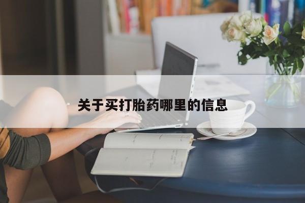 堕胎药购买方式关于买打胎药哪里的信息